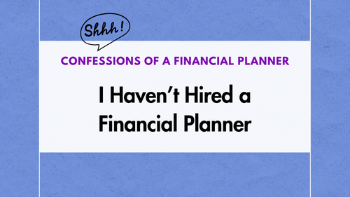Confessions of a Financial Planner - I Haven't Hired a Financial Planner