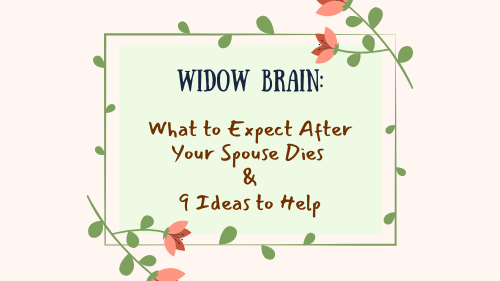 Widow Brain What to Expect After Your Spouse Dies & 9 Ideas to Help